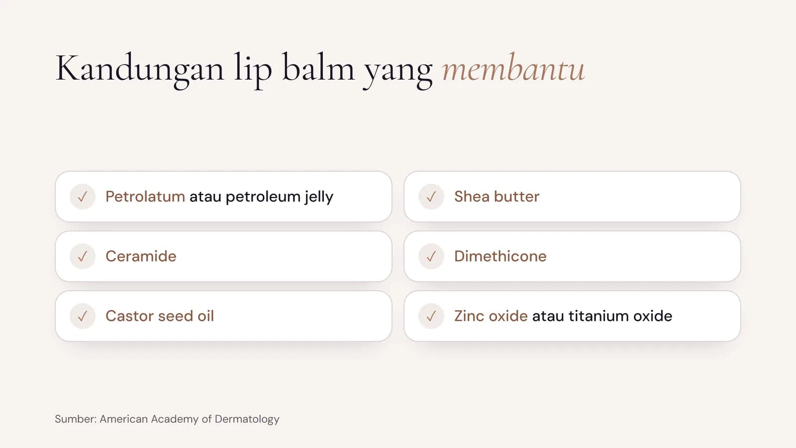 Kandungan lip balm yang membantu bibir kering: petrolatum, shea butter, ceramide, dimethicone, castor seed oil, dan zinc oxide atau titanium oxide
