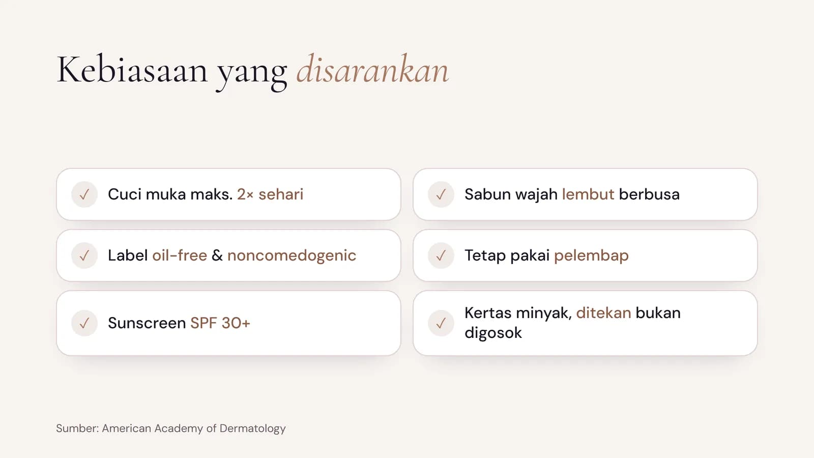 Kebiasaan untuk kulit berminyak menurut dermatolog: cuci muka maksimal dua kali sehari, sabun lembut berbusa, produk oil-free dan noncomedogenic, pelembap, sunscreen SPF 30, kertas minyak
