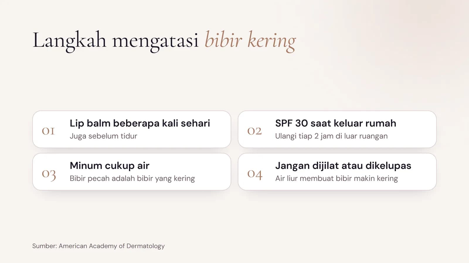 Langkah mengatasi bibir kering: lip balm beberapa kali sehari, SPF 30 saat keluar rumah, minum cukup air, dan jangan dijilat atau dikelupas